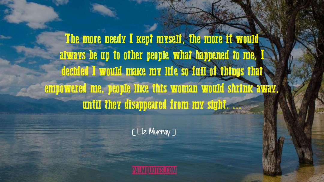 Liz Murray Quotes: The more needy I kept
