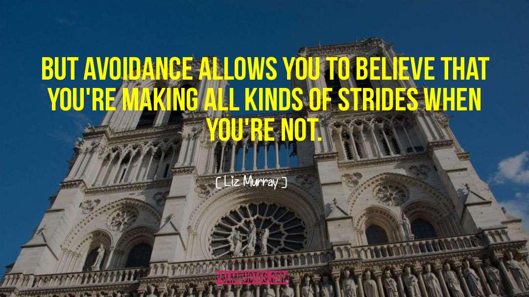 Liz Murray Quotes: But avoidance allows you to