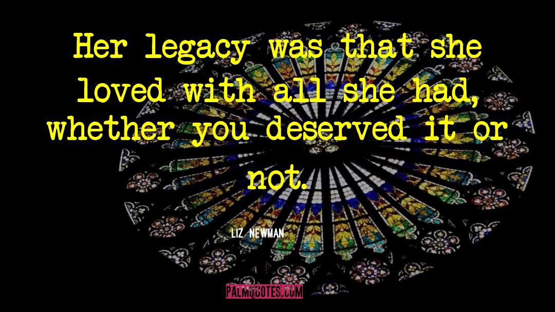 Liz  Newman Quotes: Her legacy was that she