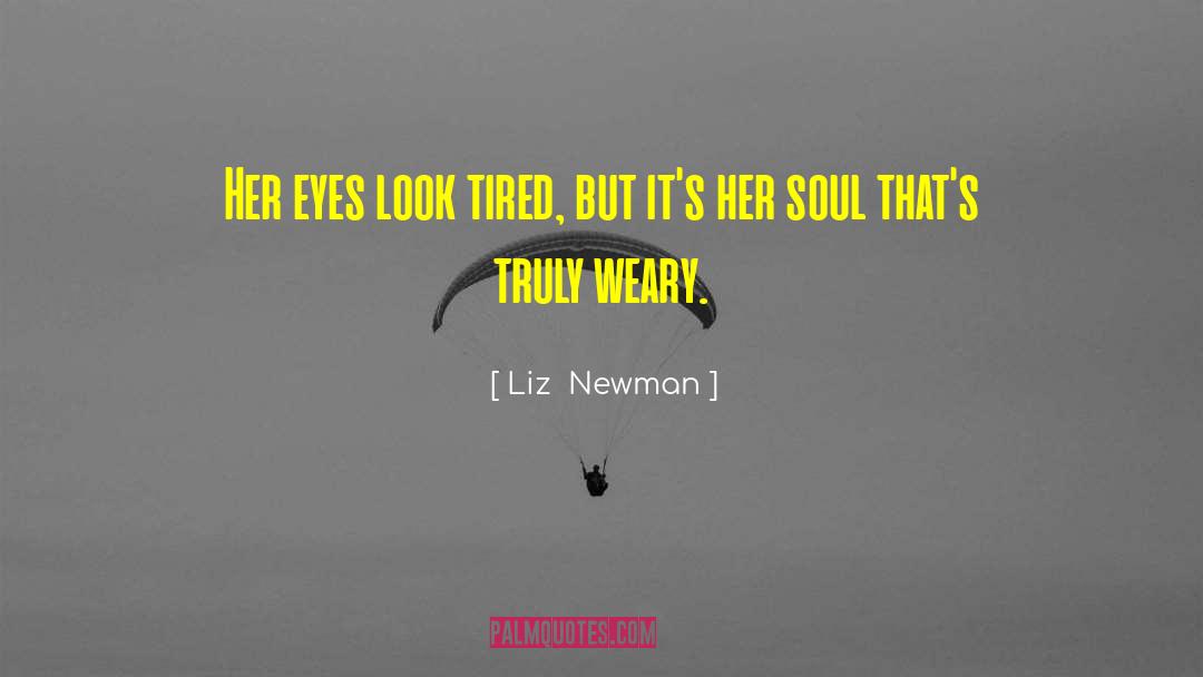 Liz  Newman Quotes: Her eyes look tired, but