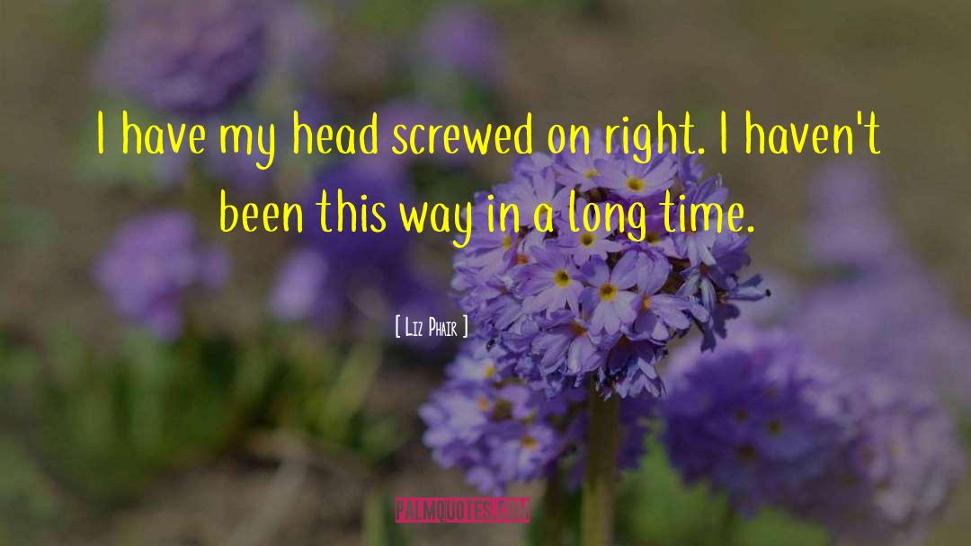 Liz Phair Quotes: I have my head screwed