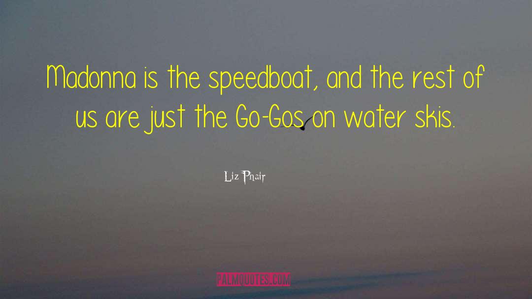 Liz Phair Quotes: Madonna is the speedboat, and