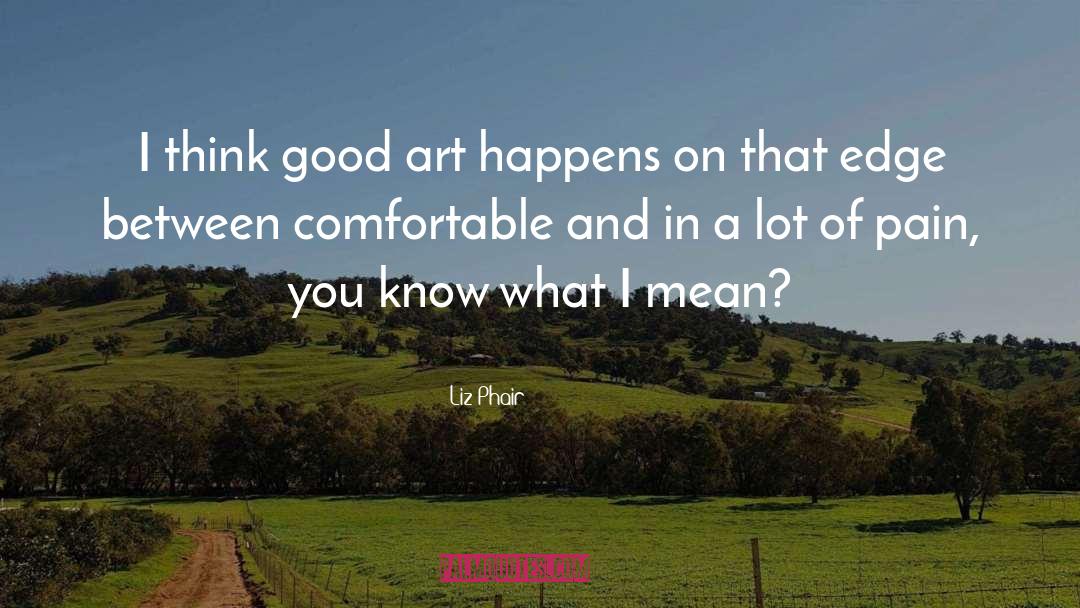 Liz Phair Quotes: I think good art happens