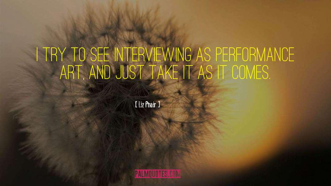 Liz Phair Quotes: I try to see interviewing