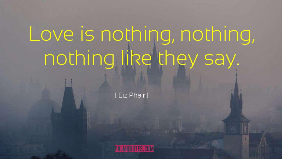 Liz Phair Quotes: Love is nothing, nothing, nothing