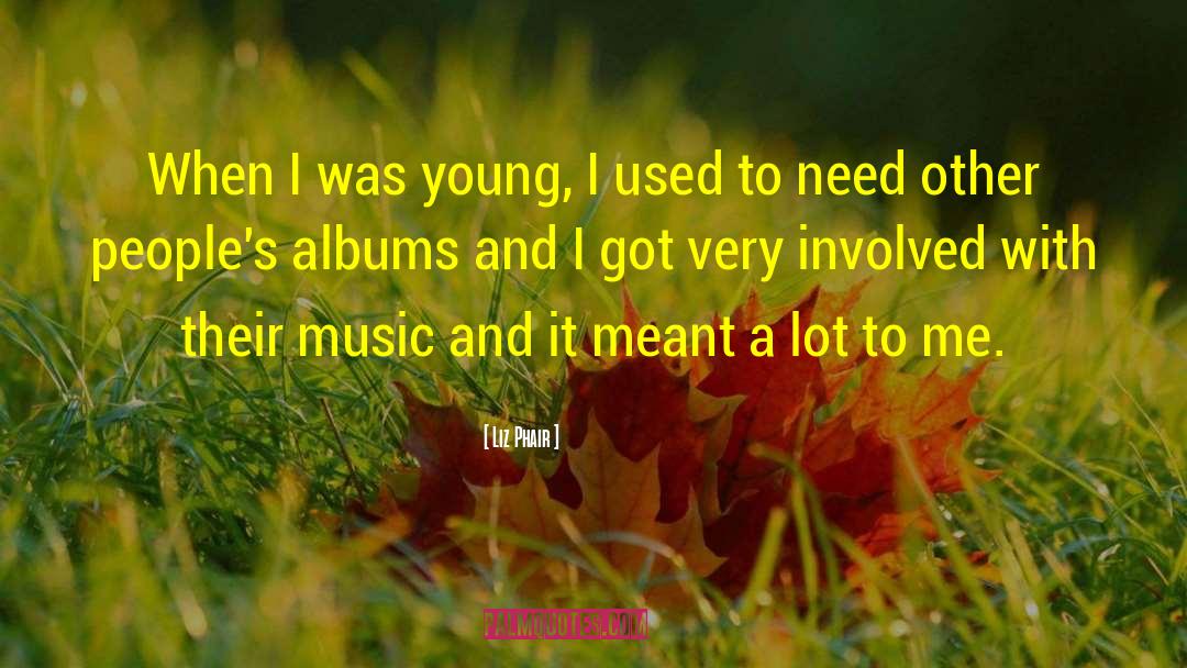 Liz Phair Quotes: When I was young, I