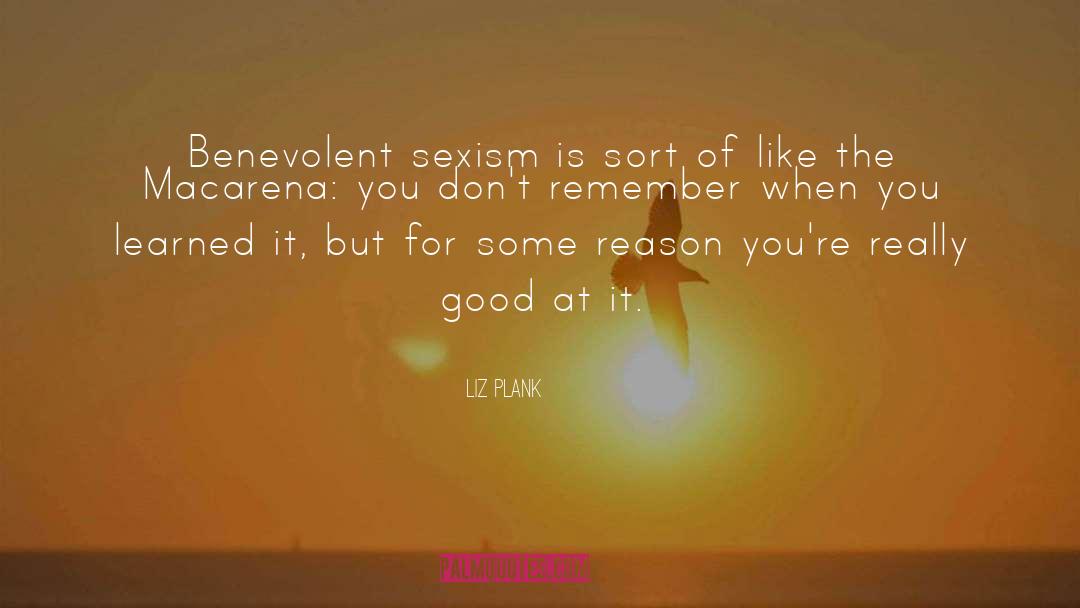 Liz Plank Quotes: Benevolent sexism is sort of