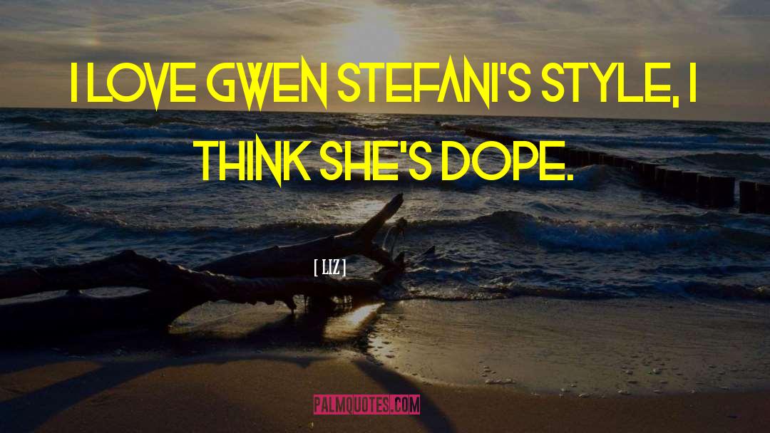 LIZ Quotes: I love Gwen Stefani's style,