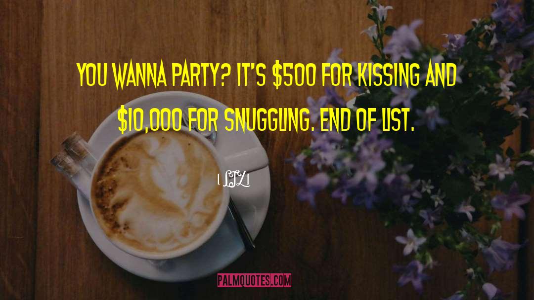 LIZ Quotes: You wanna party? It's $500