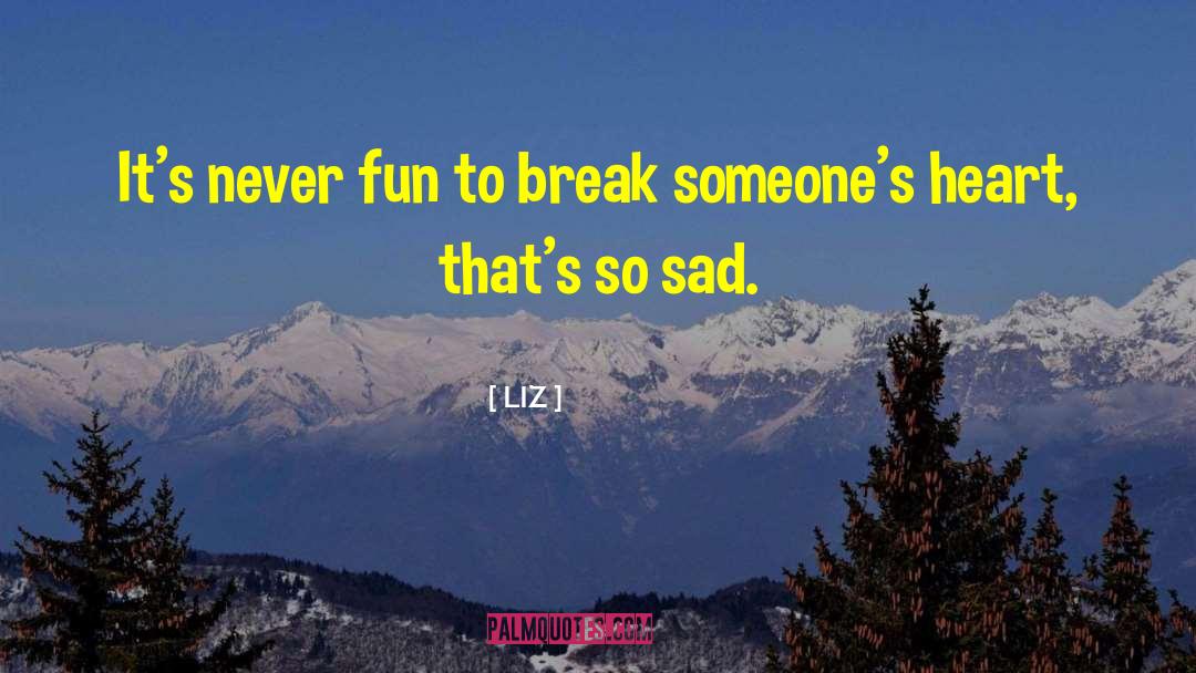 LIZ Quotes: It's never fun to break