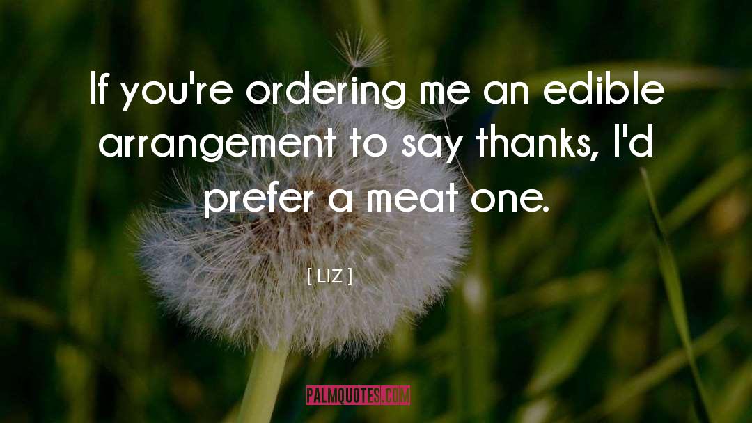 LIZ Quotes: If you're ordering me an