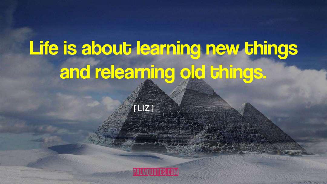 LIZ Quotes: Life is about learning new