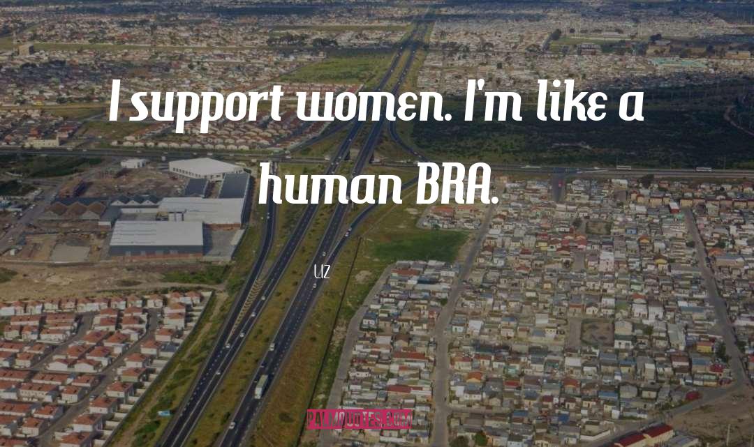LIZ Quotes: I support women. I'm like