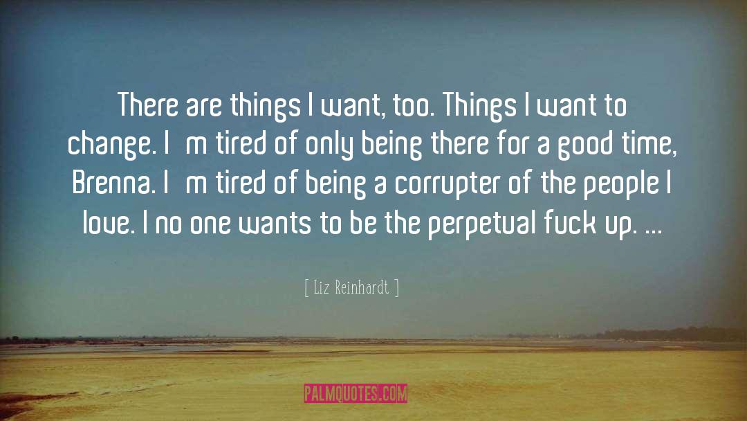 Liz Reinhardt Quotes: There are things I want,