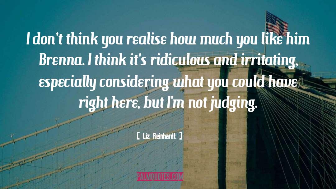 Liz Reinhardt Quotes: I don't think you realise