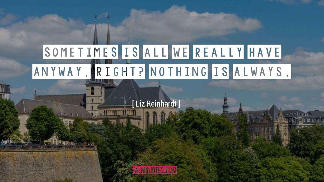 Liz Reinhardt Quotes: Sometimes is all we really