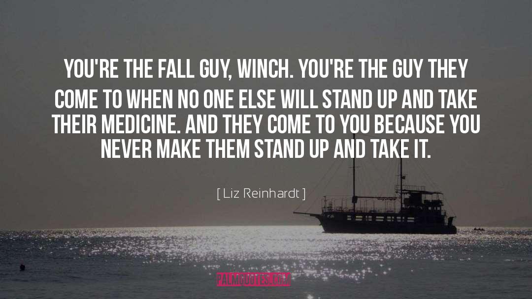 Liz Reinhardt Quotes: You're the fall guy, Winch.