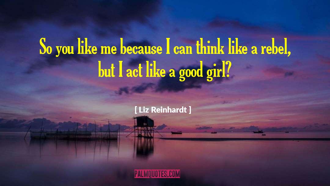 Liz Reinhardt Quotes: So you like me because