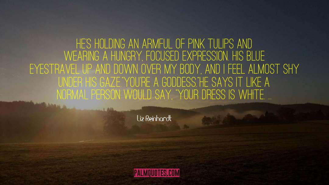 Liz Reinhardt Quotes: He's holding an armful of