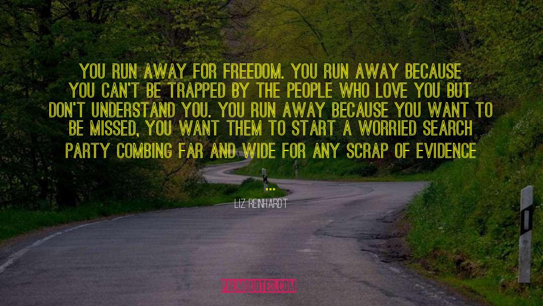 Liz Reinhardt Quotes: You run away for freedom.