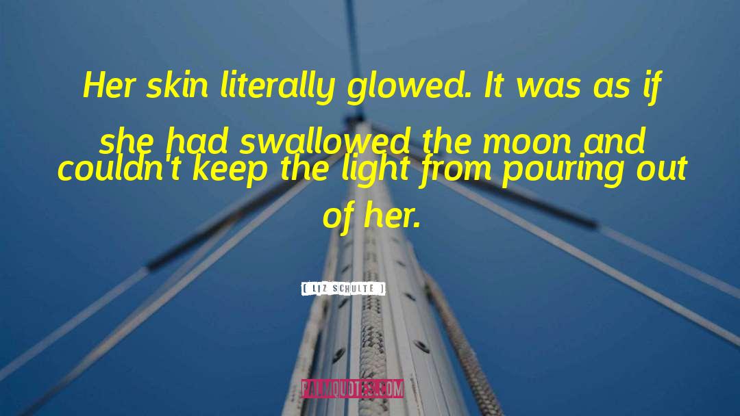 Liz Schulte Quotes: Her skin literally glowed. It