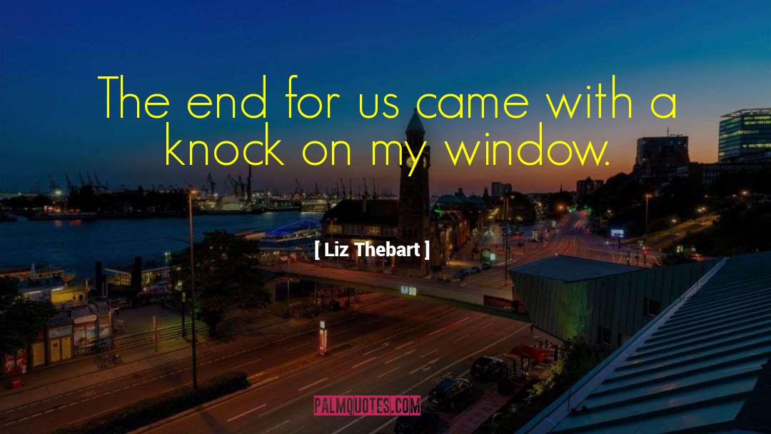 Liz Thebart Quotes: The end for us came