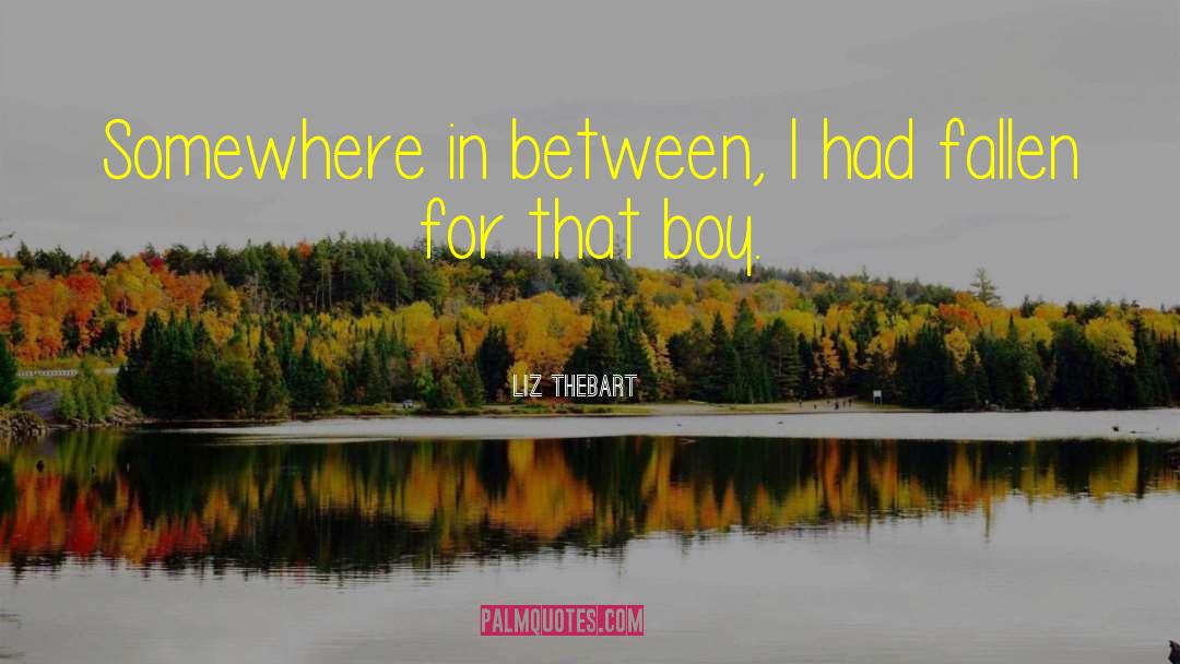 Liz Thebart Quotes: Somewhere in between, I had