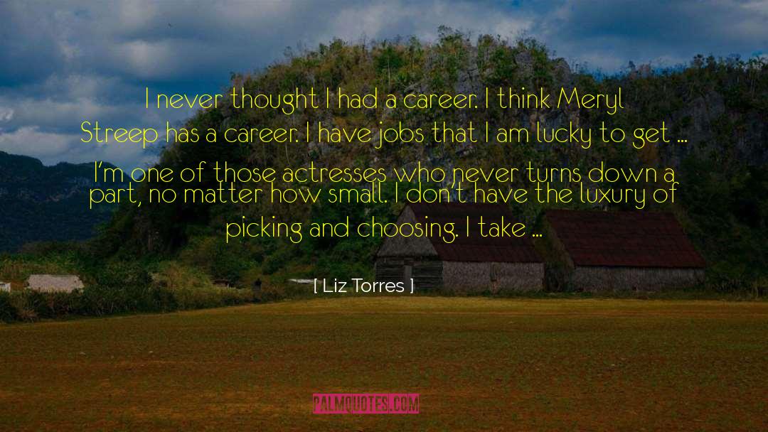 Liz Torres Quotes: I never thought I had