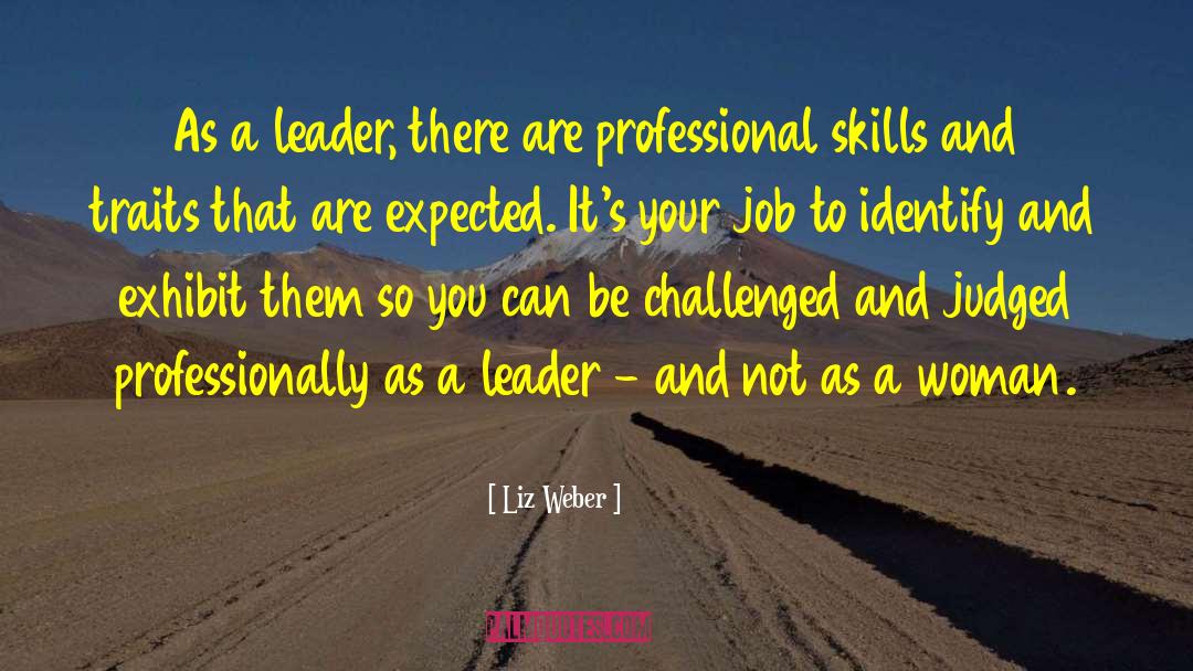 Liz Weber Quotes: As a leader, there are