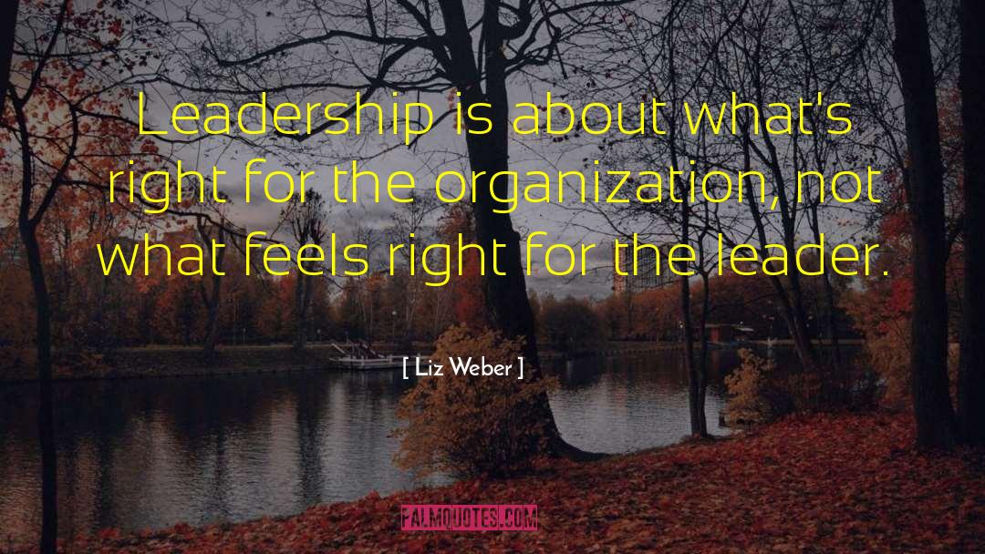 Liz Weber Quotes: Leadership is about what's right