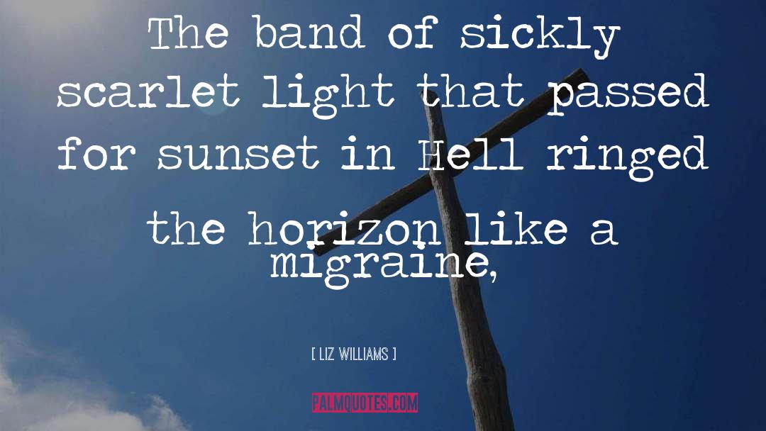 Liz Williams Quotes: The band of sickly scarlet