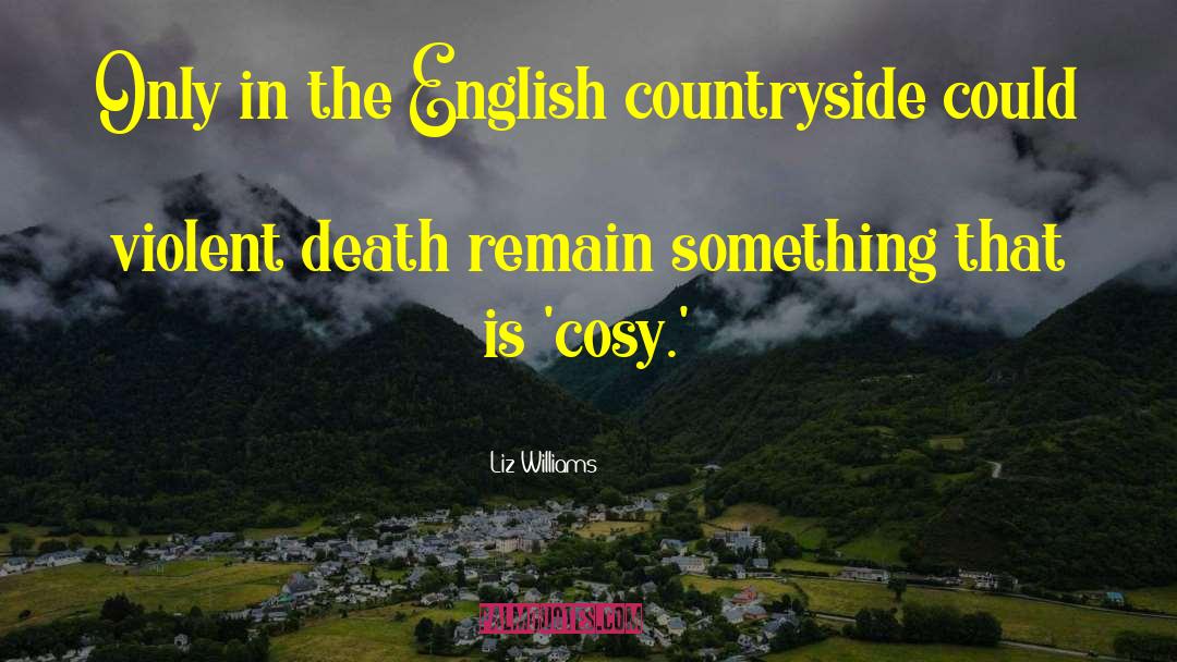 Liz Williams Quotes: Only in the English countryside