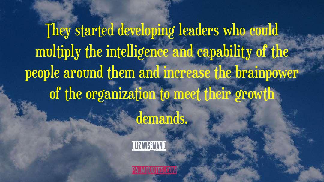 Liz Wiseman Quotes: They started developing leaders who