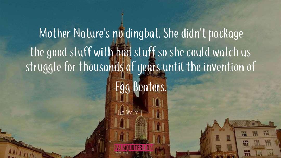 Liz Wolfe Quotes: Mother Nature's no dingbat. She