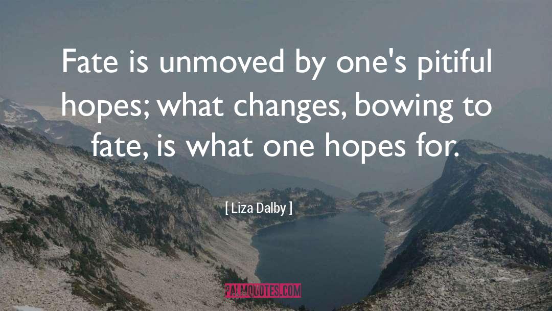 Liza Dalby Quotes: Fate is unmoved by one's