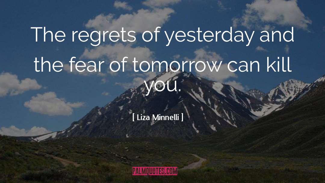 Liza Minnelli Quotes: The regrets of yesterday and