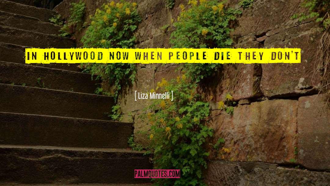 Liza Minnelli Quotes: In Hollywood now when people