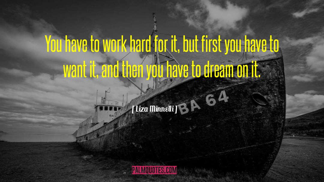 Liza Minnelli Quotes: You have to work hard