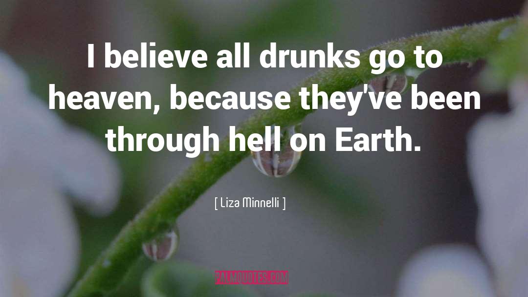Liza Minnelli Quotes: I believe all drunks go