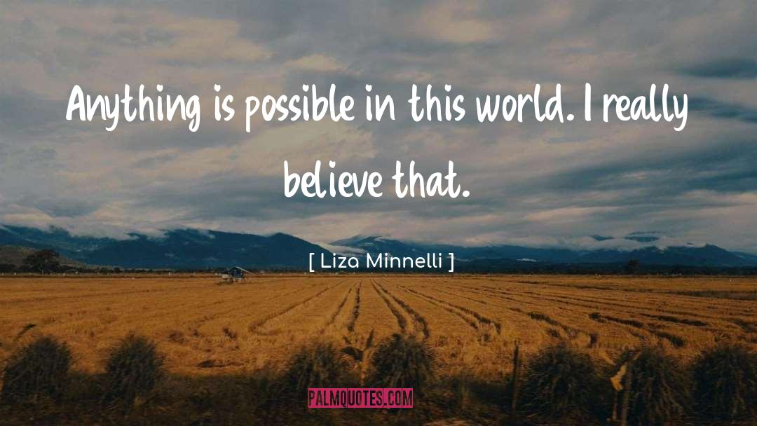 Liza Minnelli Quotes: Anything is possible in this