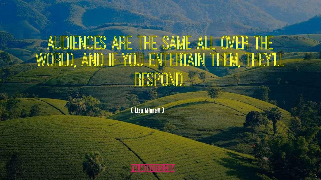 Liza Minnelli Quotes: Audiences are the same all