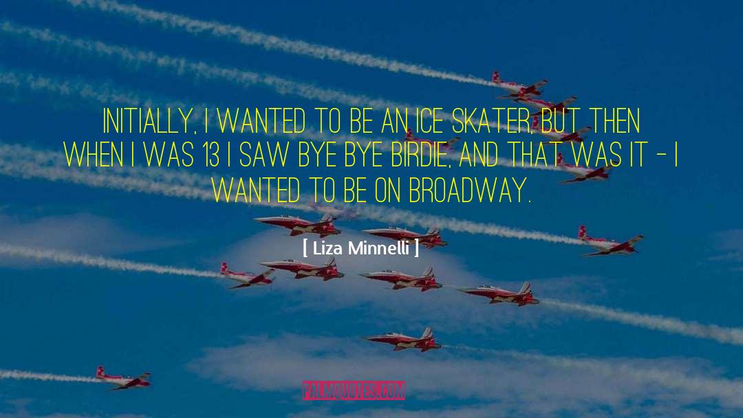 Liza Minnelli Quotes: Initially, I wanted to be