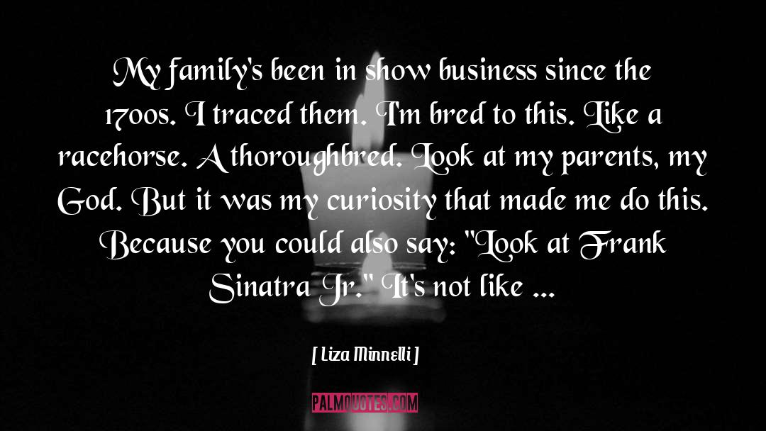 Liza Minnelli Quotes: My family's been in show