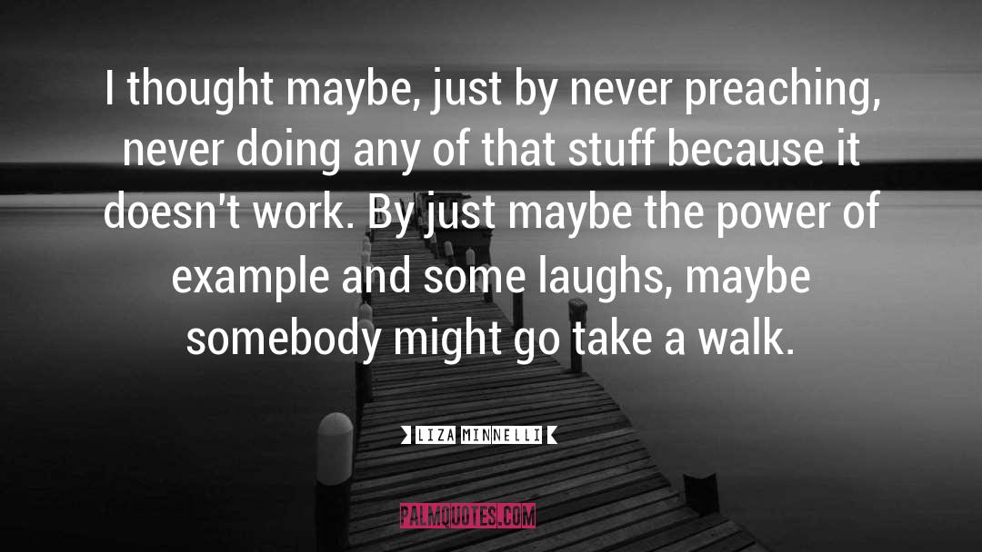 Liza Minnelli Quotes: I thought maybe, just by