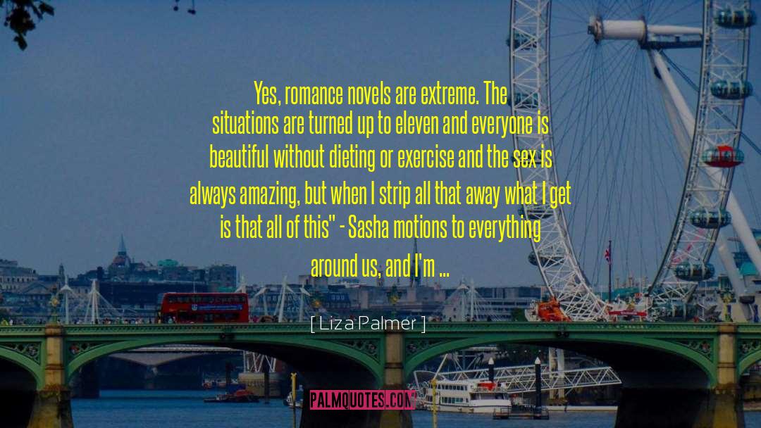 Liza Palmer Quotes: Yes, romance novels are extreme.