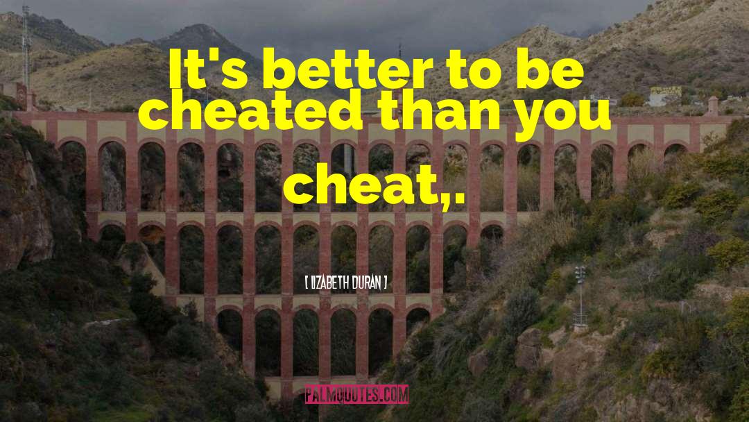 Lizabeth Duran Quotes: It's better to be cheated