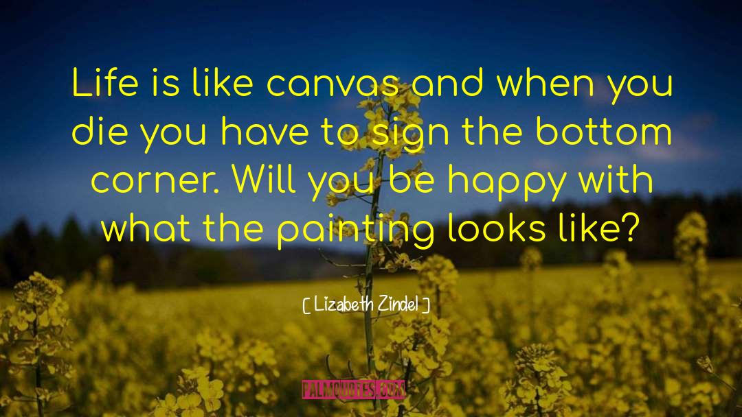 Lizabeth Zindel Quotes: Life is like canvas and