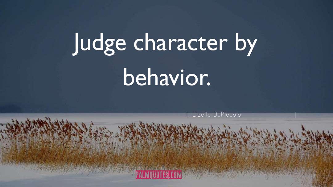 Lizelle DuPlessis Quotes: Judge character by behavior.