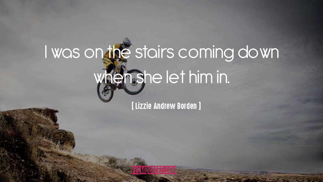 Lizzie Andrew Borden Quotes: I was on the stairs