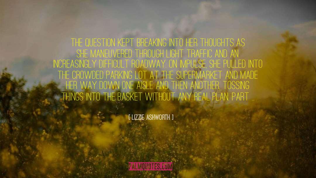 Lizzie Ashworth Quotes: The question kept breaking into